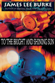 Title: To the Bright and Shining Sun, Author: James Lee Burke