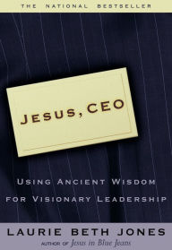 Title: Jesus CEO: Using Ancient Wisdom for Visionary Leadership, Author: Laurie Beth Jones