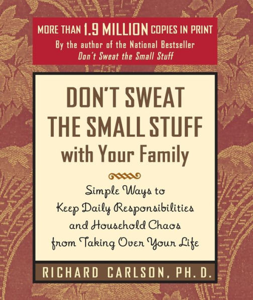 Don't Sweat the Small Stuff with Your Family: Simple Ways to Keep Daily Responsibilities from Taking Over Life