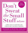 Don't Sweat the Small Stuff in Love: Simple Ways to Nurture and Strengthen Your Relationships