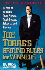 Title: Joe Torre's Ground Rules for Winners: 12 Keys to Managing Team Players, Tough Bosses, Setbacks, and Success, Author: Joe Torre