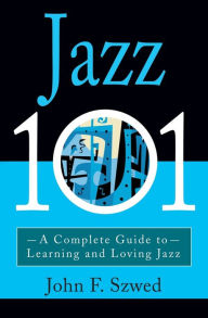 Title: Jazz 101: A Complete Guide to Learning and Loving Jazz, Author: John Szwed