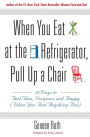 When You Eat at the Refrigerator, Pull Up a Chair: 50 Ways to Feel Thin, Gorgeous, and Happy (When You Feel Anything But)