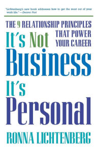 Title: It's Not Business, It's Personal: The 9 Relationship Principles That Power Your Career, Author: Ronna Lichtenberg