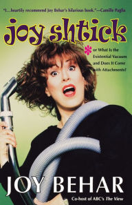Title: Joy Shtick: Or What Is the Existential Vacuum and Does It Come with Attachments, Author: Joy Behar