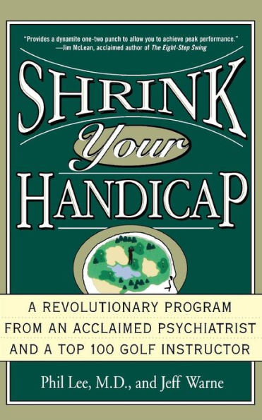 Shrink Your Handicap: A Revolutionary Program from an Acclaimed Psychiatrist and a Top 100 Golf Instructor