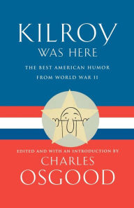 Title: Kilroy Was Here: The Best American Humor from World War II, Author: Charles Osgood