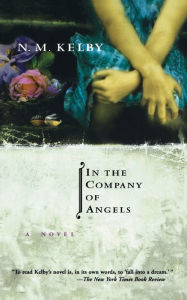 Title: In the Company of Angels: A Novel, Author: N. M. Kelby
