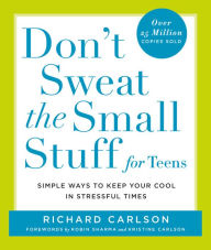 Title: Don't Sweat the Small Stuff for Teens: Simple Ways to Keep Your Cool in Stressful Times, Author: Richard Carlson