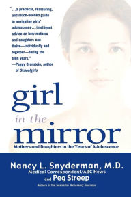 Title: Girl in the Mirror: Mothers and Daughters in the Years of Adolescence, Author: Nancy L. Snyderman MD