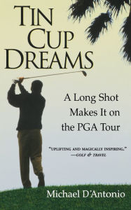 Title: Tin Cup Dreams: A Long Shot Makes It on the PGA Tour, Author: Michael D'Antonio