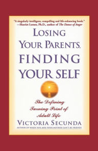 Title: Losing Your Parents, Finding Yourself: The Defining Turning Point of Adult Life, Author: Victoria Secunda