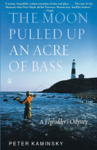 Title: The Moon Pulled Up an Acre of Bass: A Flyrodder's Odyssey at Montauk Point, Author: Peter Kaminsky