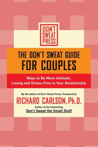 Title: The Don't Sweat Guide for Couples: Ways to Be More Intimate, Loving and Stress-Free in Your Relationship, Author: Richard Carlson