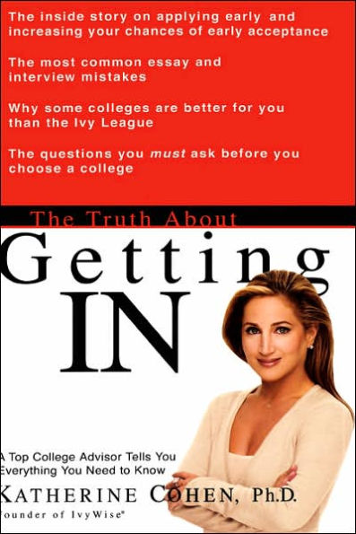 The Truth About Getting In: A Top College Advisor Tells You Everything You Need to Know