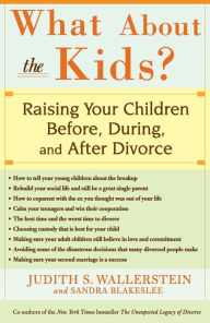 Title: What About the Kids?: Raising Your Children Before, During, and After Divorce, Author: Sandra Blakeslee