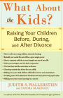 What About the Kids?: Raising Your Children Before, During, and After Divorce