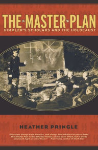 Title: The Master Plan: Himmler's Scholars and the Holocaust, Author: Heather Pringle