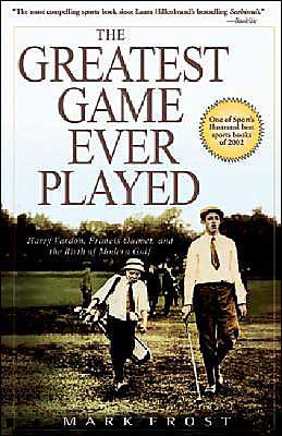Title: The Greatest Game Ever Played: Harry Vardon, Francis Ouimet, and the Birth of Modern Golf, Author: Mark Frost
