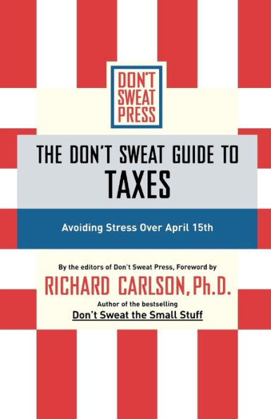 The Don't Sweat Guide to Taxes: Avoiding Stress Over April 15th / Edition 1