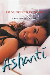 Title: Foolish/Unfoolish: Reflections on Love, Author: Ashanti