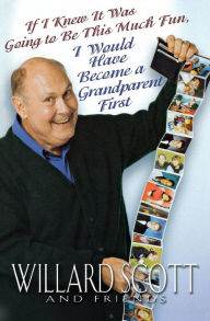 Title: If I Knew it Was Going to Be This Much Fun, I Would Have Become a Grandparent First, Author: Willard Scott