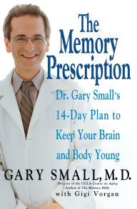 Title: The Memory Prescription: Dr. Gary Small's 14-Day Plan to Keep Your Brain and Body Young, Author: Gary Small MD