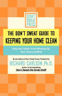 The Don't Sweat Guide to Keeping Your Home Clean: Stop the Clutter from Messing Up Your Peace of Mind