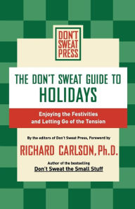Title: The Don't Sweat Guide to Holidays: Enjoying the Festivities and Letting Go of the Tension / Edition 1, Author: Editors of Don't Sweat Press