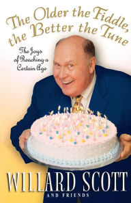 Title: The Older the Fiddle, the Better the Tune: The Joys of Reaching a Certain Age, Author: Willard Scott