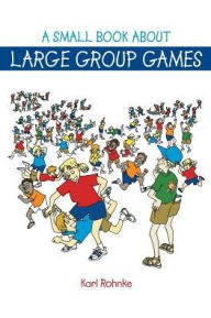 Title: A Small Book About Large Group Games / Edition 1, Author: Karl E Rohnke
