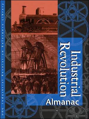 Industrial Revolution, Almanac (Industrial Revolution Reference Library)