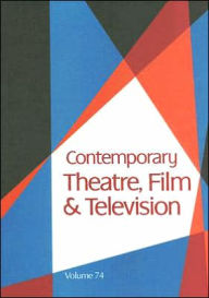 Title: Contemporary Theatre, Film and Television, Volume 74: A Biographical Guide Featuring Performers, Directors, Writers, Producers, Designers, Managers, Choreographers, Technicians, Composers, Executives, Dancers, and Critics in the United States, Canada, Gre, Author: Thomas Riggs