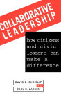 Collaborative Leadership: How Citizens and Civic Leaders Can Make a Difference / Edition 1