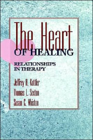 Title: The Heart of Healing: Relationships in Therapy / Edition 1, Author: Jeffrey A. Kottler