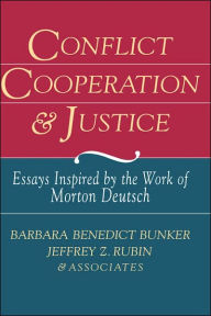 Title: Conflict, Cooperation, and Justice: Essays Inspired by the Work of Morton Deutsch / Edition 1, Author: Barbara Benedict Bunker