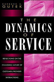 Title: The Dynamics of Service: Reflections on the Changing Nature of Customer/Provider Interactions / Edition 1, Author: Barbara A. Gutek