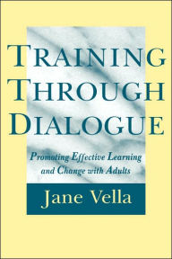 Title: Training Through Dialogue: Promoting Effective Learning and Change with Adults / Edition 1, Author: Jane Vella