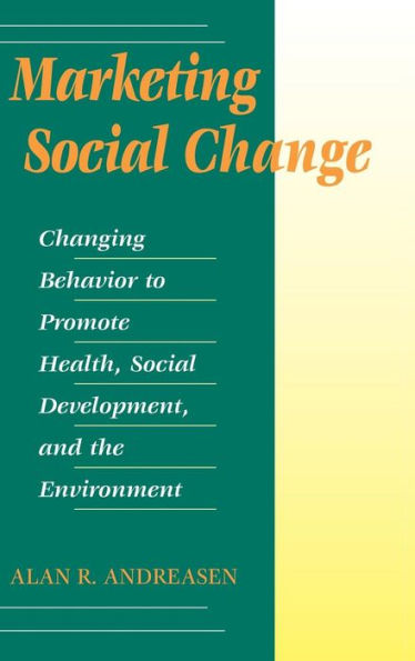 Marketing Social Change: Changing Behavior to Promote Health, Social Development, and the Environment / Edition 1