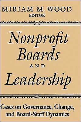 Nonprofit Boards and Leadership: Cases on Governance, Change, and Board-Staff Dynamics / Edition 1