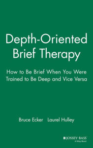 Title: Depth Oriented Brief Therapy: How to Be Brief When You Were Trained to Be Deep and Vice Versa / Edition 1, Author: Bruce Ecker