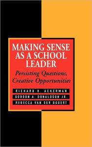 Title: Making Sense As a School Leader: Persisting Questions, Creative Opportunities / Edition 1, Author: Richard H. Ackerman