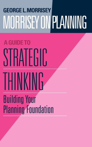 Morrisey on Planning, A Guide to Strategic Thinking: Building Your Planning Foundation / Edition 1