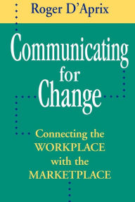 Title: Communicating for Change / Edition 1, Author: Roger D'Aprix