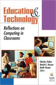 Title: Education and Technology: Reflections on Computing in Classrooms / Edition 1, Author: Charles Fisher