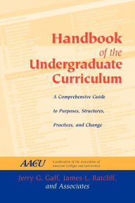 Title: Handbook of the Undergraduate Curriculum: A Comprehensive Guide to Purposes, Structures, Practices, and Change / Edition 1, Author: Jerry G. Gaff