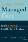 Competitive Managed Care: The Emerging Health Care System / Edition 1