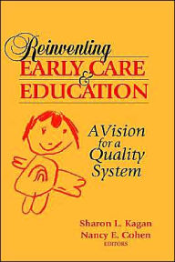 Title: Reinventing Early Care and Education: A Vision for a Quality System / Edition 1, Author: Sharon L. Kagan