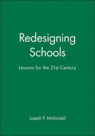 Title: Redesigning Schools: Lessons for the 21st Century / Edition 1, Author: Joseph P. McDonald