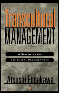 Title: Transcultural Management: A New Approach for Global Organizations / Edition 1, Author: Atsushi Funakawa